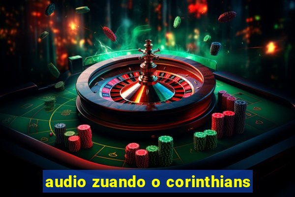 audio zuando o corinthians